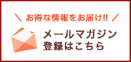 お得な情報をお届け!!メールマガジン登録はこちら